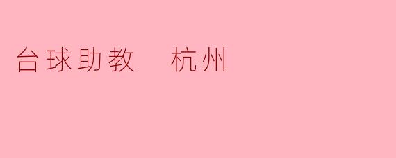 台球助教在杭州是如何提升学员技术水平的？